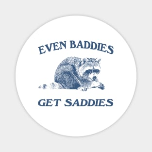 Raccoon Even Baddies Get Saddies Shirt, Funny Raccoon Meme Magnet